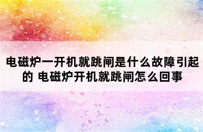 电磁炉一开机就跳闸是什么故障引起的 电磁炉开机就跳闸怎么回事